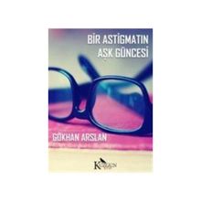 Bir Astigmatın Aşk Güncesi - Gökhan Arslan