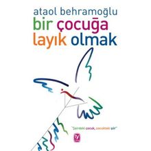 Bir Çocuğa Layık Olmak - Ataol Behramoğlu