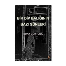 Bir Dip Balığının Bazı Günleri - Suna Göktuna