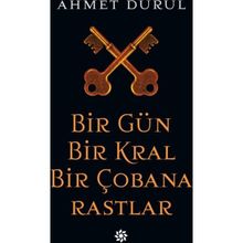 Bir Gün Bir Kral Bir Çobana Rastlar - Ahmet Durul