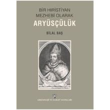 Bir Hıristiyan Mezhebi Olarak Aryüsçülük - Bilal Baş