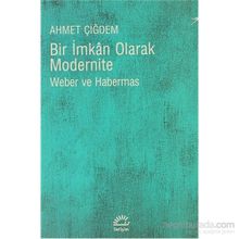 BIR İMKAN OLARAK MODERNITE WEBER VE HABERMAS - AHMET ÇİĞDEM