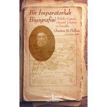 Bir İmparatorluk Biyografisi - İhtilaller Çağında Osmanlı Yönetimi ve Fenerliler - Christine M. Phlliou - İş Bankası Yayınları