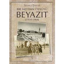Bir Meydan Öyküsü Beyazıt 1914 - 1964 - Sevince Bayrak