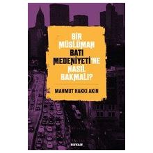 Bir Müslüman Batı Medeniyeti'ne Nasıl Bakmalı? - Mahmut Hakkı Akın - Beyan Yayınları