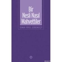 BIR NESLI NASIL MAHVETTILER - OSMAN YÜKSEL SERDENGEÇTİ