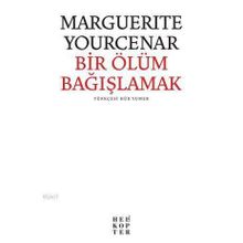 BIR ÖLÜMÜ BAĞIŞLAMAK - MARGUERITE YOURCENAR