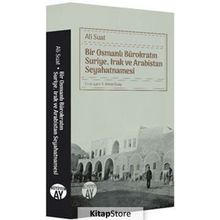 Bir Osmanlı Bürokratın Suriye, Irak Ve Arabistan Seyahatnamesi - Ali Suat