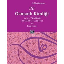 BIR OSMANLI KİMLİĞİ 14.-17. YÜZYILLARDA RÛM / RÛMI AIDIYET VE İMGELERİ - SALIH ÖZBARAN