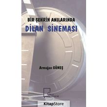 Bir Şehrin Anılarında Dilan Sineması - Armağan Güneş