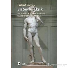 Bir Şeyler Eksik Aşk, Cinsellik ve Hayat Hakkında Bilmek İstemediğimiz Şeyler - Bülent Somay