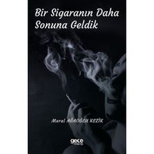 Bir Sigaranın Daha Sonuna Geldik - Meral Ağaoğlu Kezik