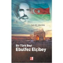 Bir Türk Beyi Ebulfez Elçibey - Taner Bilgin