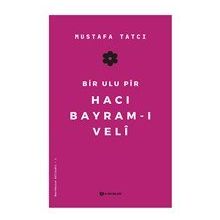 Bir Ulu Pir Hacı Bayram-ı Veli - Mustafa Tatcı
