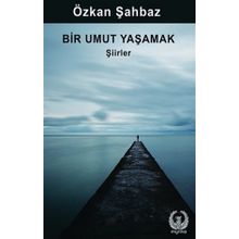 Bir Umut Yaşamak Şiirler Özkan Şahbaz