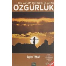 Bir Yaşam Tutkusu Olarak Özgürlük - Eyyup Yaşar