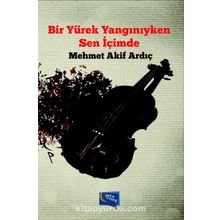 Bir Yürek Yangınıyken Sen İçimde - Mehmet Akif Ardıç