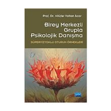 BIREY MERKEZLI GRUPLA PSIKOLOJIK DANIŞMA (SÜPERVİZYONLU OTURUM ÖRNEKLERİ) - NİLÜFER VOLTAN ACAR