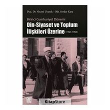 Birinci Cumhuriyet Dönemi Din - Siyaset ve Toplum İlişkileri Üzerine - Necmi Uyanık