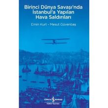 Birinci Dünya Savaşı’nda İstanbul’a Yapılan Hava Saldırıları - Mesut Güvenbaş Emin Kurt