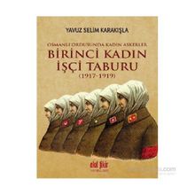Birinci Kadın İşçi Taburu 1917-1919 - Yavuz Selim Karakışla