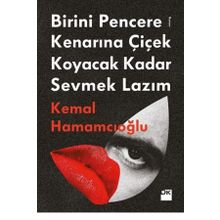 Birini Pencere Kenarına Çiçek Koyacak Kadar Sevmek Lazım - Kemal Hamamcıoğlu