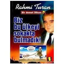 BIZ BU ÜLKEYİ SOKAKTA BULMADIK - RAHMI TURAN