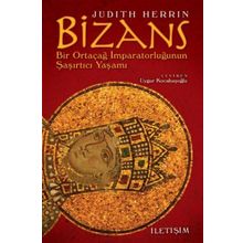 BIZANS BIR ORTAÇAĞ İMPARATORLUĞUNUN ŞAŞIRTICI YAŞAMI - JUDITH HERRIN