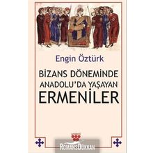 Bizans Döneminde Anadolu'da Yaşayan Ermeniler - Engin Öztürk