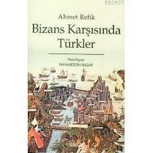 Bizans Karşısında Türkler - Ahmet Refik
