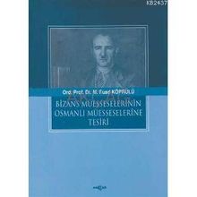 BIZANS MÜESSESELERİNİN OSMANLI MÜESSESELERİNE TESIRI - FUAD KÖPRÜLÜ