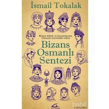 BIZANS-OSMANLI SENTEZI BIZANS KÜLTÜR VE KURUMLARININ OSMANLI ÜZERİNDEKİ ETKISI - İSMAİL TOKALAK