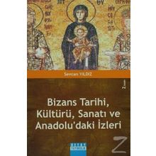 Bizans Tarihi, Kültürü, Sanatı Ve Anadolu'daki İzleri - Sevcan Yıldız