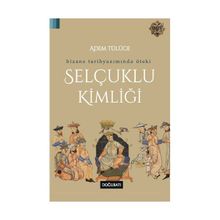 Bizans Tarihyazımında Öteki Selçuklu Kimliği - Adem Tülüce