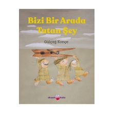 Bizi Bir Arada Tutan Şey - Gülçağ Konçe