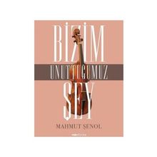 Bizim Unuttuğumuz Şey - Mahmut Şenol