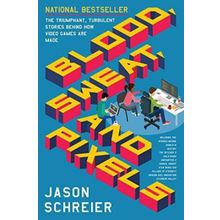 Blood, Sweat, and Pixels: The Triumphant, Turbulent Stories Behind How Video Games Are Made