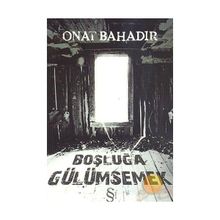 BOŞLUĞA GÜLÜMSEMEK - ONAT BAHADIR