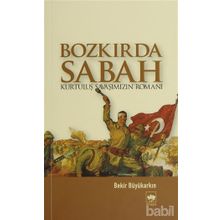 Bozkırda Sabah - Kurtuluş Savaşımızın Romanı Bekir Büyükarkın