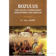BOZULUS TÜRK KÜLTÜR COĞRAFYASINDA KARŞILAŞTIRMALI HALK İNANÇLARI - YAŞAR KALAFAT