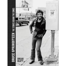 Bruce Springsteen The Stories Behind the Songs - Brian Hiatt