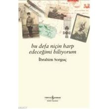 BU DEFA NİÇİN HARP EDECEĞİMİ BILIYORUM - İBRAHİM SORGUÇ