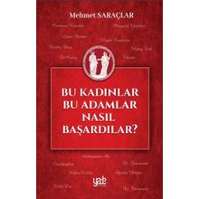 Bu Kadınlar Bu Adamlar Nasıl Başardılar? - Mehmet Saraçlar