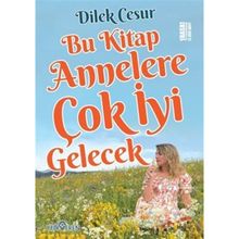 Bu Kitap Annelere Çok İyi Gelecek - Dilek Cesur