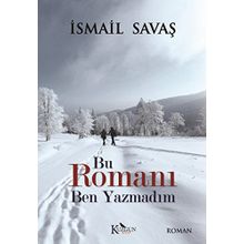 Bu Romanı Ben Yazmadım - İsmail Savaş