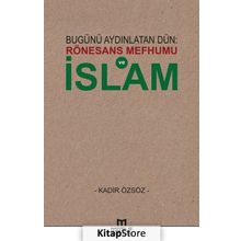 Bugünü Aydınlatan Dün: Rönesans Mefhumu ve İslam - Kadir Özsöz
