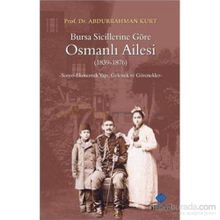 BURSA SICILLERINE GÖRE OSMANLI AILESI 18391876 SOSYO-EKONOMIK YAPI, GELENEK VE GÖRENEKLER - ABDURRAHMAN KURT