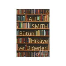 BÜTÜN HIKÂYE VE DİĞERLERİ - ALI SMITH