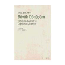 BÜYÜK DÖNÜŞÜM ÇAĞIMIZIN SIYASAL VE EKONOMIK KÖKENLERİ - KARL POLANYI