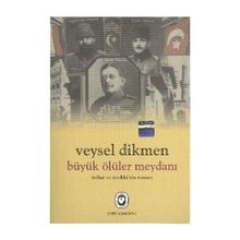 BÜYÜK ÖLÜLER MEYDANI İTTİHAT VE TERAKKI'NIN ROMANI - VEYSEL DIKMEN